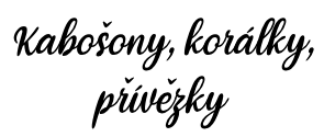 Kabošony, korálky, přívěsky